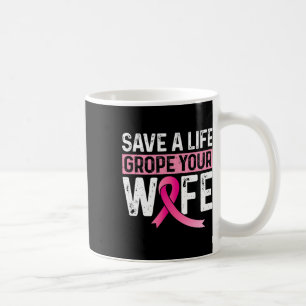 A Life Grope Your Wife Pink Breast Cancer Awarenes Coffee Mug
