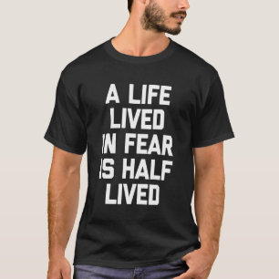 A Life Lived In Fear Is Half Lived   Saying Humour T-Shirt