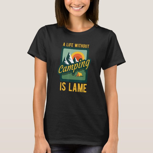 A Life Without Camping Is Lame Camping Camping Ber T-Shirt (Front)