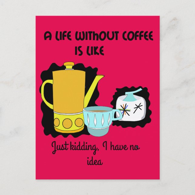 A Life without Coffee is like  Just kidding I have Postcard (Front)