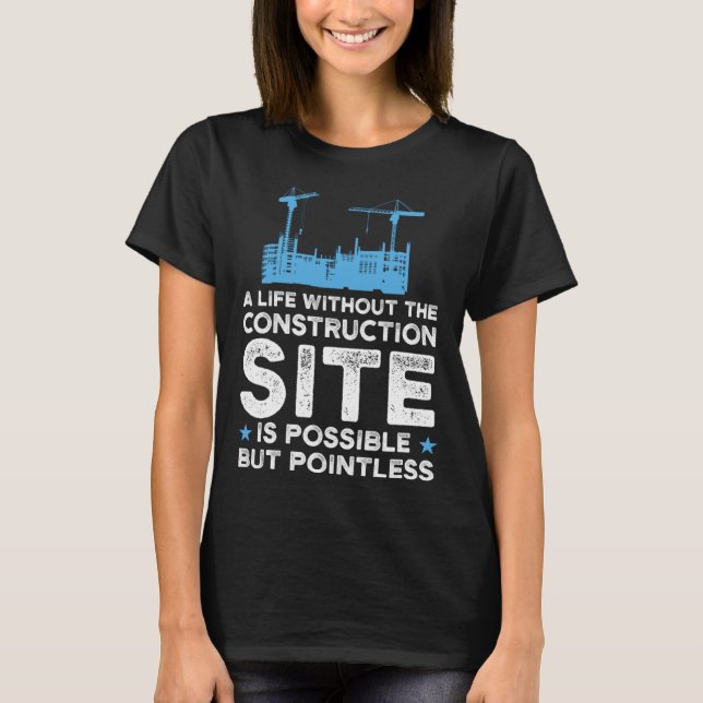 A life without construction site Excavator T-Shirt (Front)