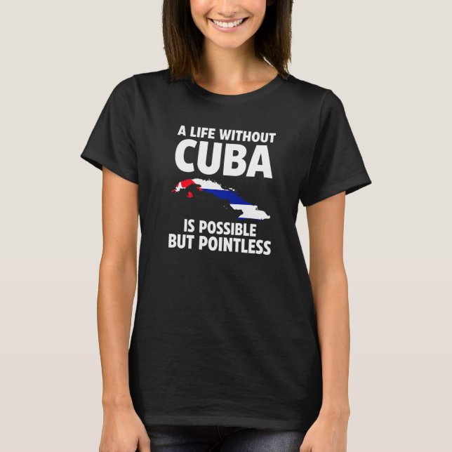 A life without Cuba is possible but pointless Cuba T-Shirt (Front)