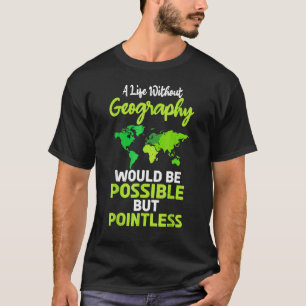 A Life Without Geography Would Be Possible But Poi T-Shirt