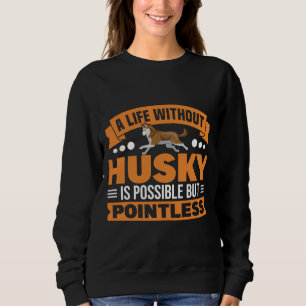 A Life Without Husky Is Pointless Dog Sweatshirt