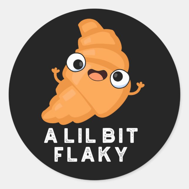 A Lil Bit Flaky Funny Croissant Pastry Pun Dark BG Classic Round Sticker (Front)