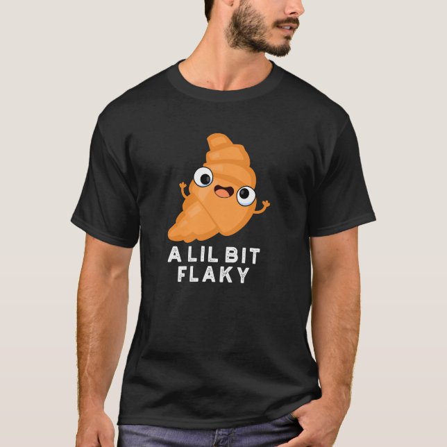 A Lil Bit Flaky Funny Croissant Pastry Pun Dark BG T-Shirt (Front)