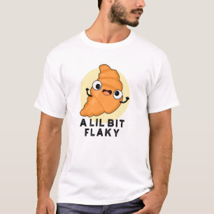 A Lil Bit Flaky Funny Croissant Pastry Pun T-Shirt