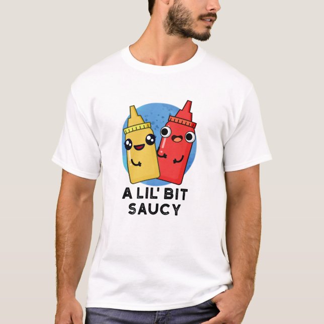 A Lil Bit Saucy Funny Sauce Pun  T-Shirt (Front)