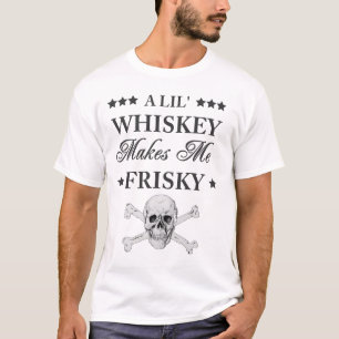 A Lil Whiskey makes me frisky T-Shirt