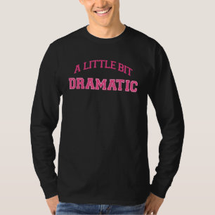 A Little Bit Dramatic 1 T-Shirt