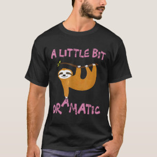 A Little Bit Dramatic Funny Sloth For Men Women Ki T-Shirt