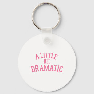 A Little Bit Dramatic  Key Ring
