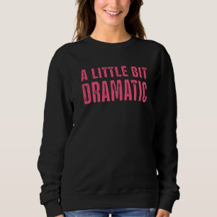 A Little Bit Dramatic Sweatshirt