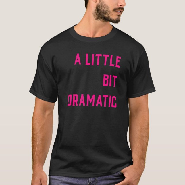 A Little Bit Dramatic T-Shirt (Front)