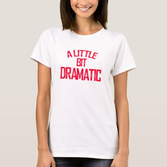 A Little Bit Dramatic T-shirt (Front)