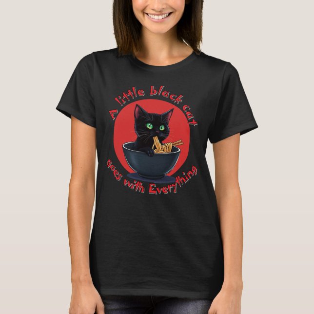 A Little Black Cat Goes With Everything T-Shirt (Front)