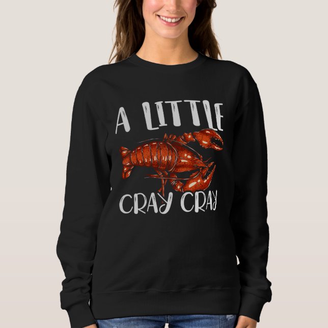 A Little Cray Cray Crayfish Mudbug Cajun Festival  Sweatshirt (Front)