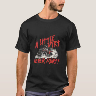 A Little Dirt Never Hurt 4 Wheeler Quad Atv Funny T-Shirt