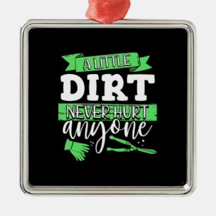 A Little Dirt Never Hurt Anyone Metal Ornament