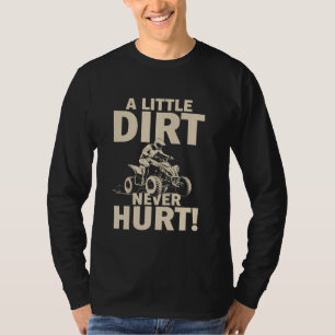 A Little Dirt Never Hurt ATV Quad Bike Off-Road Ra T-Shirt
