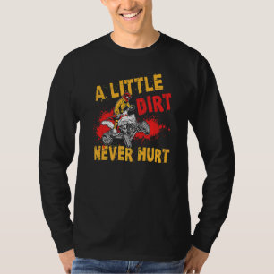 A Little Dirt Never Hurt Atv Quad Bike Racing Mx T-Shirt