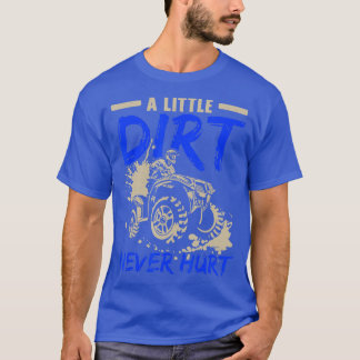 A Little Dirt Never Hurt ATV Rider Quad Bike Offro T-Shirt