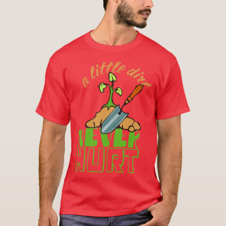 A Little Dirt Never Hurt Gardener Urban Gardening  T-Shirt