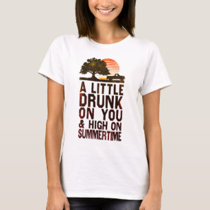 A Little Drunk On You And High On Summertime T-Shirt