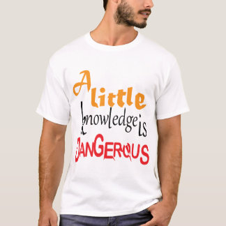 A Little Knowledge Is Dangerous Funny Quote Design T-Shirt