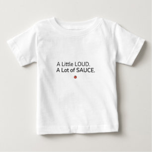 A Little Loud. A Lot of Sauce. Baby T Shirt