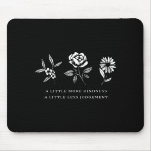 A Little More Kindness A Little Less Judgement Mouse Pad
