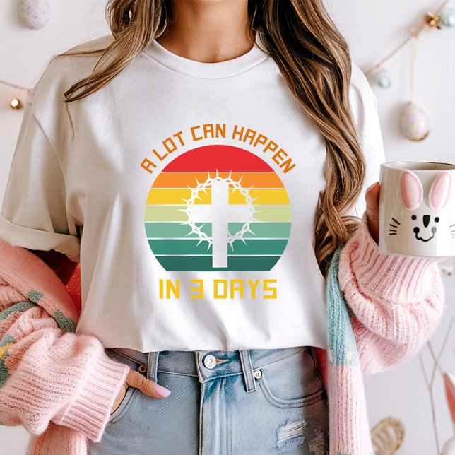 A Lot Can Happen in 3 Days Faith Tee; Easter  T-Shirt (Creator Uploaded)