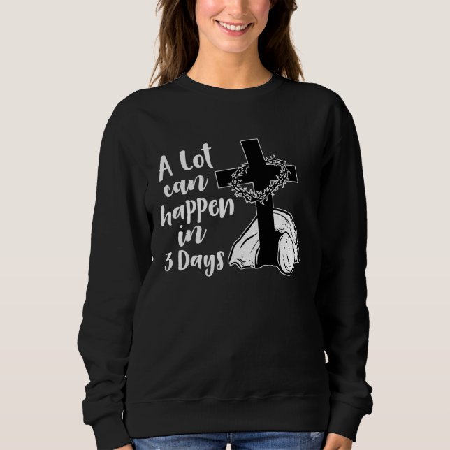 A Lot Can Happen In 3 Days Jesus Christian Cross E Sweatshirt (Front)