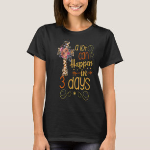A Lot Can Happen In 3 Days Jesus Christian for a E T-Shirt