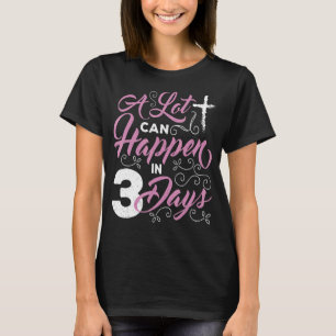 A Lot Can Happen In Just Three Days Jesus T-Shirt