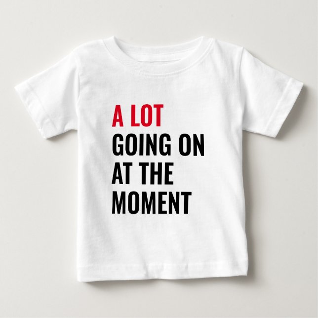 A Lot Going On at The Moment Funny Saying Concert  Baby T-Shirt (Front)