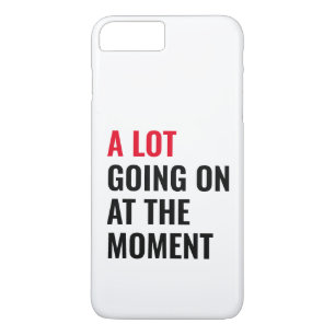 A Lot Going On at The Moment Funny Saying Concert  iPhone 8 Plus/7 Plus Case