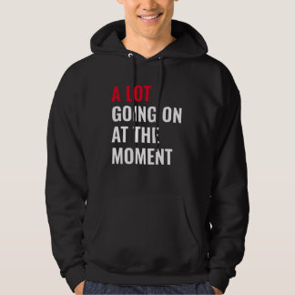 A Lot Going On at The Moment Funny Saying Concert Hoodie