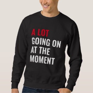 A Lot Going On at The Moment Funny Saying Concert  Sweatshirt