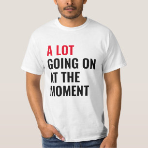 A Lot Going On at The Moment Funny Saying Concert  T-Shirt