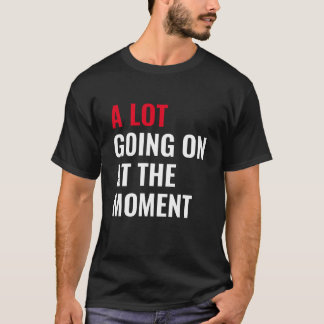 A Lot Going On at The Moment Funny Saying Concert T-Shirt