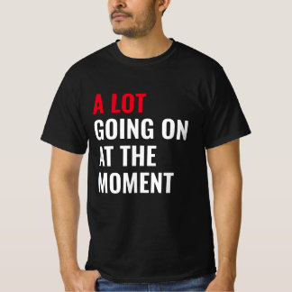 A Lot Going On at The Moment Funny Saying Concert  T-Shirt
