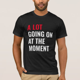 A Lot Going On at The Moment Funny Saying Concert T-Shirt