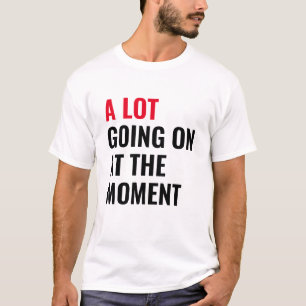A Lot Going On at The Moment Funny Saying Concert T-Shirt
