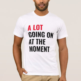 A Lot Going On at The Moment Funny Saying Concert T-Shirt