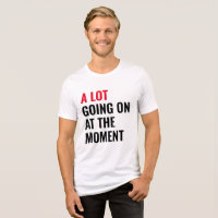 A Lot Going On at The Moment Funny Saying Concert