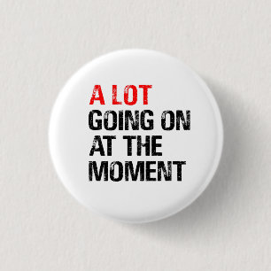 A Lot Going on at The Moment T-Shirt Trucker Hat 3 Cm Round Badge