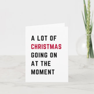 A Lot Of Christmas Going On At The Moment Holiday Card