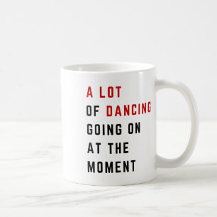 A Lot Of Dancing Going On At The Moment Funny Danc Coffee Mug