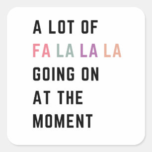 A Lot Of Fa La La La Going On At The Moment Square Sticker